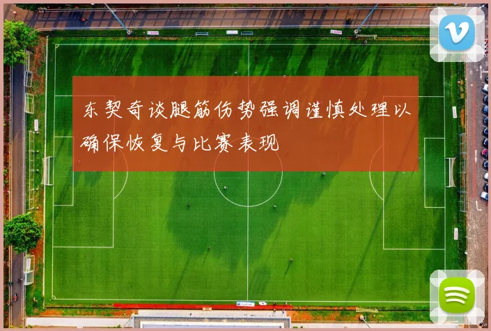 东契奇谈腿筋伤势强调谨慎处理以确保恢复与比赛表现